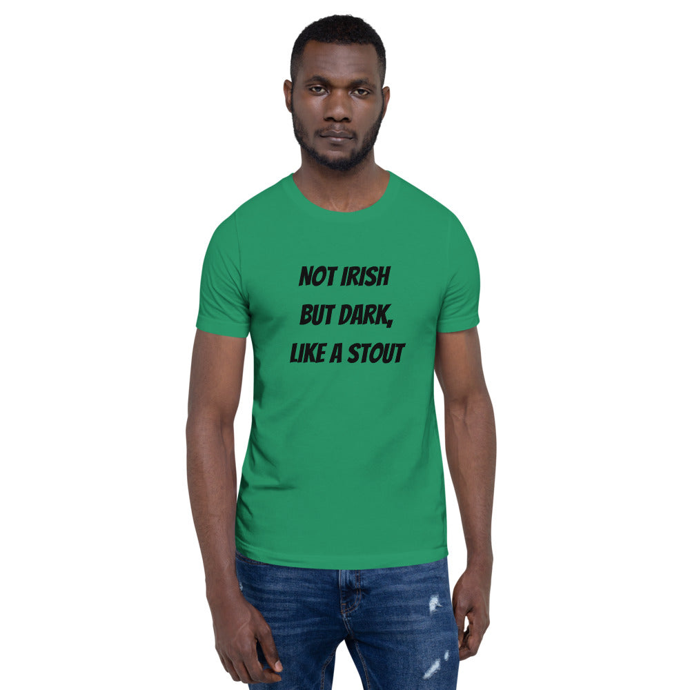 Not Irish But Dark, Like A Stout (Green Unisex T-Shirt)